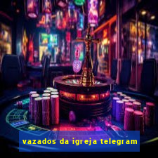 vazados da igreja telegram